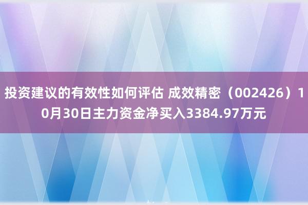 投资建议的有效性如何评估 成效精密（002426）10月30日主力资金净买入3384.97万元