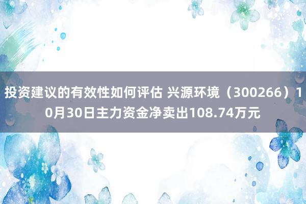 投资建议的有效性如何评估 兴源环境（300266）10月30日主力资金净卖出108.74万元