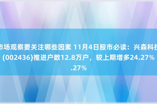 市场观察要关注哪些因素 11月4日股市必读：兴森科技(002436)推进户数12.8万户，较上期增多24.27%