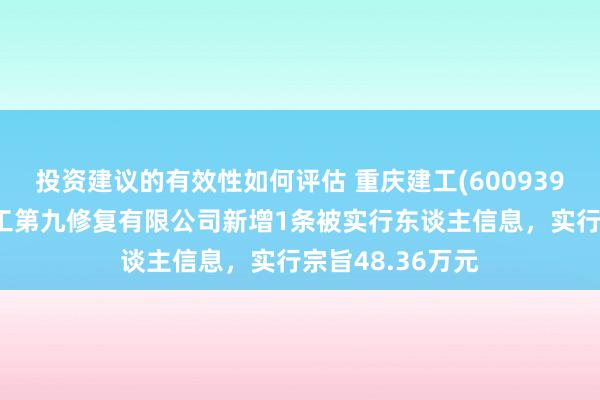 投资建议的有效性如何评估 重庆建工(600939)控股的重庆建工第九修复有限公司新增1条被实行东谈主信息，实行宗旨48.36万元