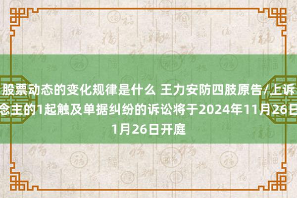 股票动态的变化规律是什么 王力安防四肢原告/上诉东说念主的1起触及单据纠纷的诉讼将于2024年11月26日开庭