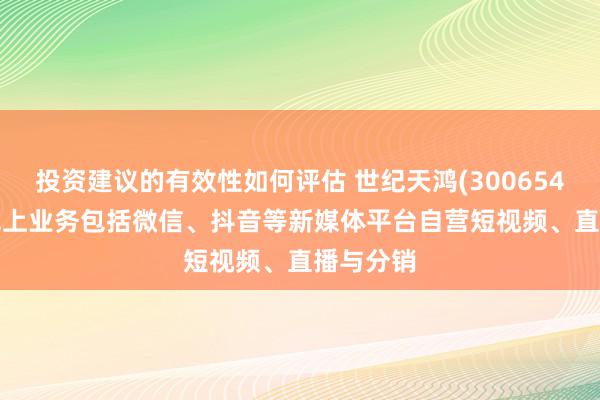 投资建议的有效性如何评估 世纪天鸿(300654.SZ)：线上业务包括微信、抖音等新媒体平台自营短视频、直播与分销