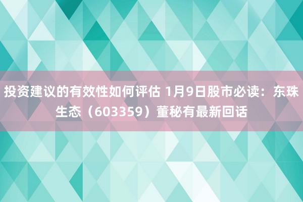 投资建议的有效性如何评估 1月9日股市必读：东珠生态（603359）董秘有最新回话