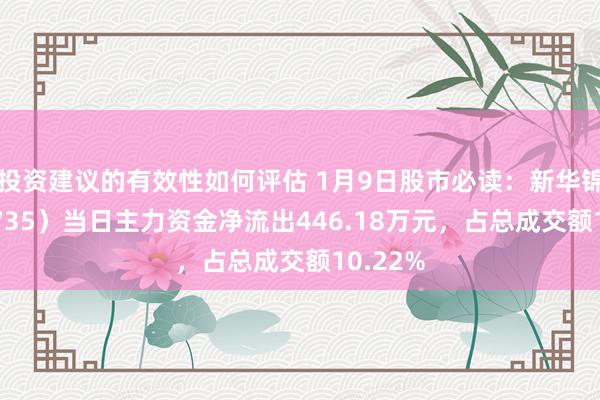 投资建议的有效性如何评估 1月9日股市必读：新华锦（600735）当日主力资金净流出446.18万元，占总成交额10.22%