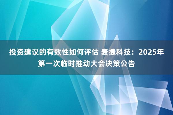 投资建议的有效性如何评估 麦捷科技：2025年第一次临时推动大会决策公告