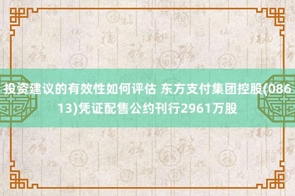 投资建议的有效性如何评估 东方支付集团控股(08613)凭证配售公约刊行2961万股