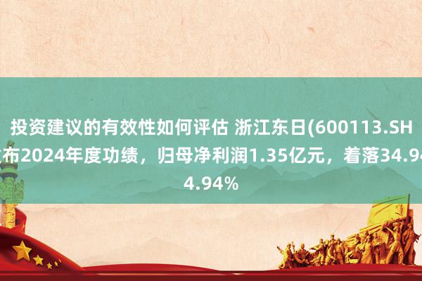 投资建议的有效性如何评估 浙江东日(600113.SH)发布2024年度功绩，归母净利润1.35亿元，着落34.94%