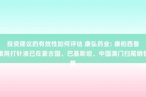 投资建议的有效性如何评估 康弘药业: 康柏西普眼用打针液已在蒙古国、巴基斯坦、中国澳门扫尾销售