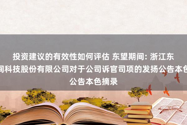 投资建议的有效性如何评估 东望期间: 浙江东望期间科技股份有限公司对于公司诉官司项的发扬公告本色摘录